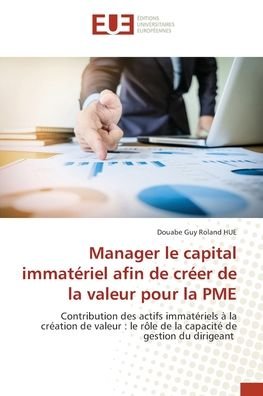 Manager le capital immateriel afin de creer de la valeur pour la PME - Douabe Guy Roland Hue - Livros - Editions Universitaires Europeennes - 9786203430059 - 24 de novembro de 2021
