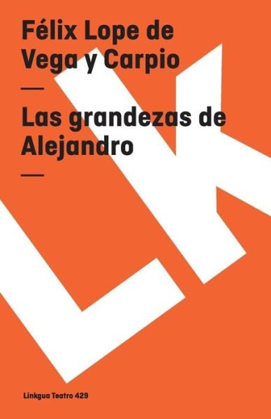 Cover for Felix Lope De Vega Y Carpio · Las Grandezas De Alejandro (Teatro) (Spanish Edition) (Taschenbuch) [Spanish edition] (2014)