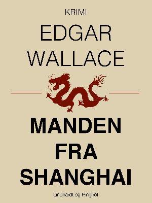 Cover for Edgar Wallace · Manden fra Shanghai (Heftet bok) [1. utgave] (2018)