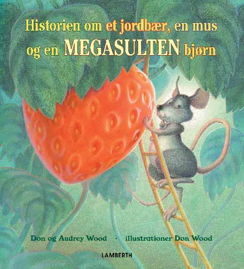 Don og Audrey Wood · Historien om et jordbær, en mus og en megasulten bjørn (Bound Book) [1º edição] (2016)