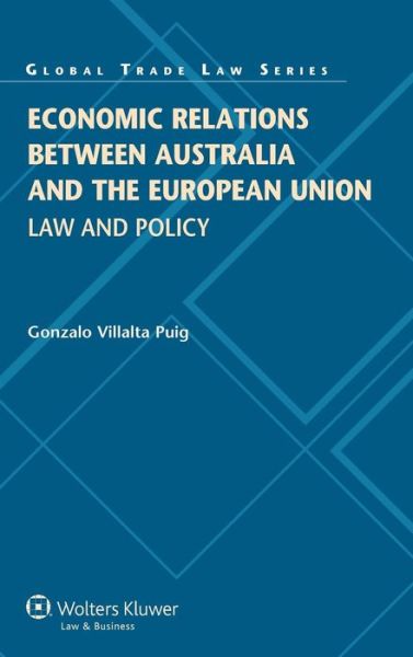 Gonzalo Villalta Puig · Economic Relations between Australia and the European Union: Law and Policy (Hardcover Book) (2014)