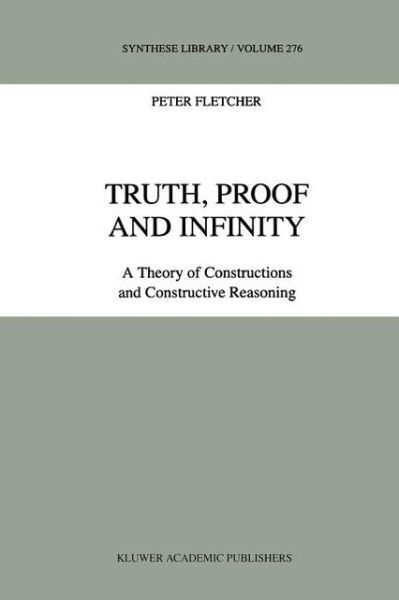 Truth, Proof and Infinity: A Theory of Constructive Reasoning - Synthese Library - P. Fletcher - Bøger - Springer - 9789048151059 - 7. december 2010