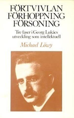 Cover for Michael Löwy · Förtvivlan, förhoppning, försoning : tre faser i Georg Lukács utveckling (Buch) (1986)