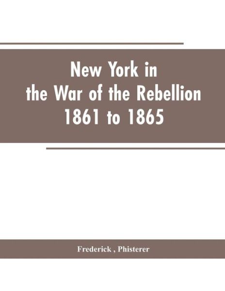 Cover for Frederick Phisterer · New York in the war of the rebellion, 1861 to 1865 (Paperback Book) (2019)