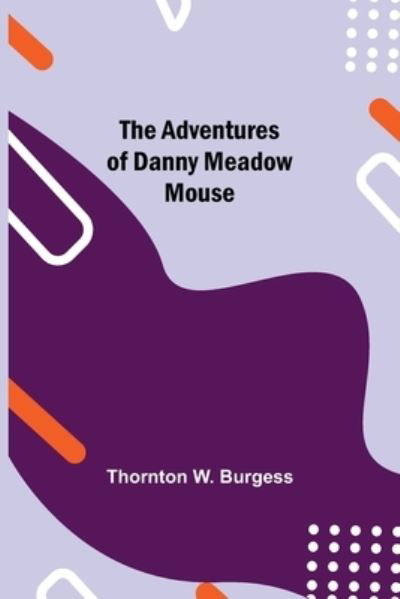 Cover for Thornton W Burgess · The Adventures of Danny Meadow Mouse (Paperback Book) (2021)