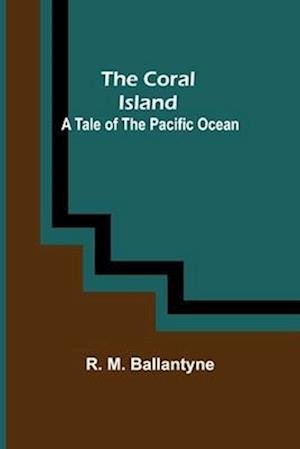 Cover for R. M. Ballantyne · The Coral Island; A Tale of the Pacific Ocean (Paperback Book) (2022)