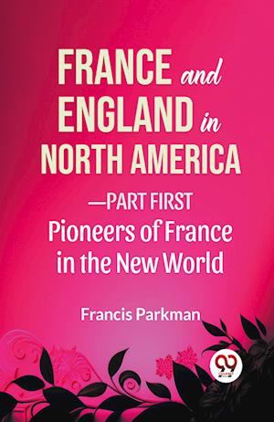 Cover for Francis Parkman · France and England in North America-Part First Pioneers of France in the New World (Paperback Book) (2023)