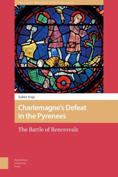 Cover for Xabier Irujo · Charlemagne’s Defeat in the Pyrenees: The Battle of Rencesvals - The Early Medieval North Atlantic (Gebundenes Buch) (2021)
