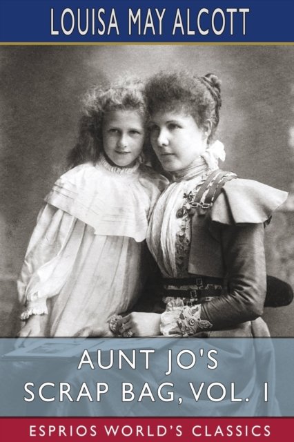 Cover for Louisa May Alcott · Aunt Jo's Scrap Bag, Vol. 1 (Esprios Classics) (Paperback Book) (2023)