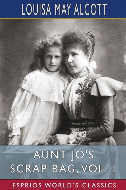 Cover for Louisa May Alcott · Aunt Jo's Scrap Bag, Vol. 1 (Esprios Classics) (Paperback Book) (2024)