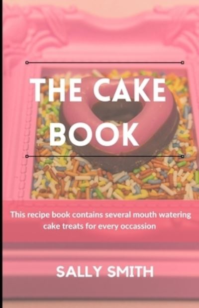 Cover for Sally Smith · The Cake Book: This recipe book contains several mouth watering cake treats for every occassion (Paperback Book) (2021)