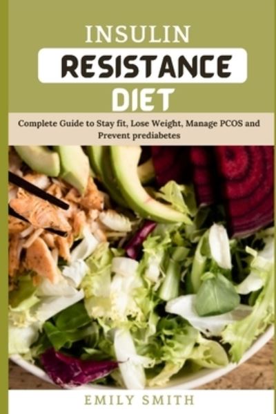 Cover for Emily Smith · Insulin Resistance Diet: Complete Guide to Stay fit, Lose Weight, Manage PCOS and Prevent prediabetes (Paperback Bog) (2021)