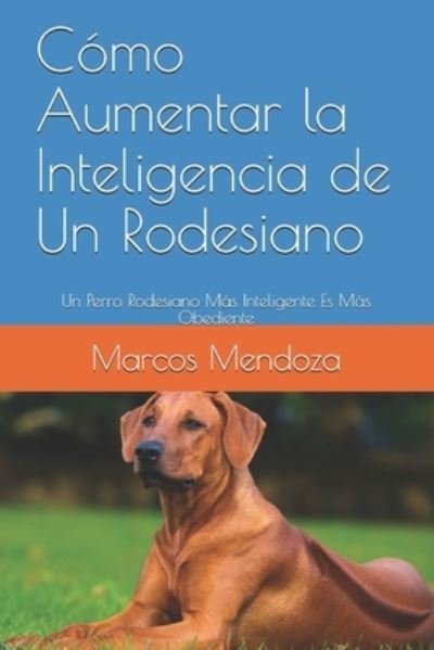 Cover for Marcos Mendoza · Como Aumentar la Inteligencia de Un Rodesiano: Un Perro Rodesiano Mas Inteligente Es Mas Obediente (Paperback Book) (2021)