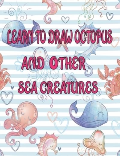 Cover for Children Art Publishing · Learn to Draw Octopus and Other Sea Creatures (Paperback Book) (2020)