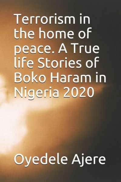 Cover for Oyedele Daniel Ajere · Terrorism in the home of peace. A True life Stories of Boko Haram in Nigeria 2020 (Pocketbok) (2020)