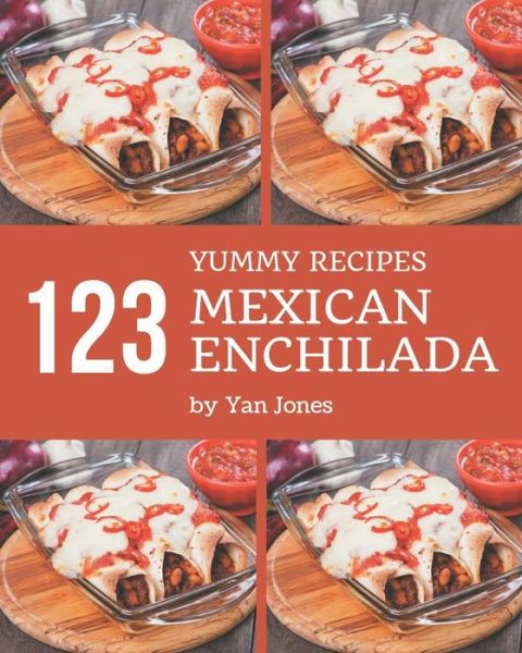 Cover for Yan Jones · 123 Yummy Mexican Enchilada Recipes (Paperback Book) (2020)