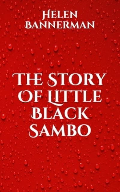 The Story Of Little Black Sambo - Helen Bannerman - Boeken - Independently Published - 9798705151059 - 9 februari 2021