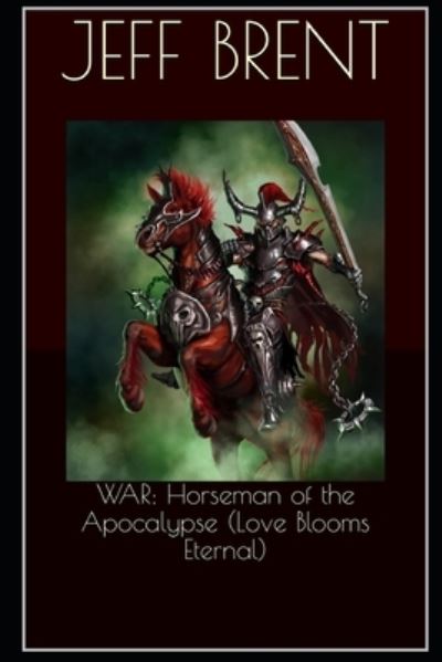 War: Horseman of the Apocalypse (Love Blooms Eternal) - Jeff Brent - Livros - Independently Published - 9798711538059 - 19 de fevereiro de 2021