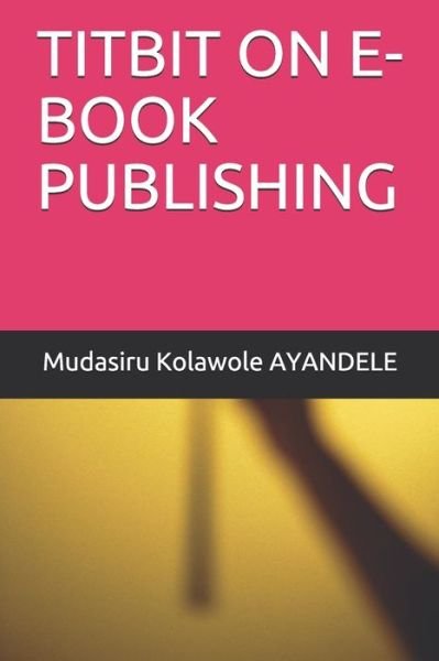 Cover for Mudasiru Kolawole Ayandele · Titbit on E-Book Publishing (Paperback Book) (2021)