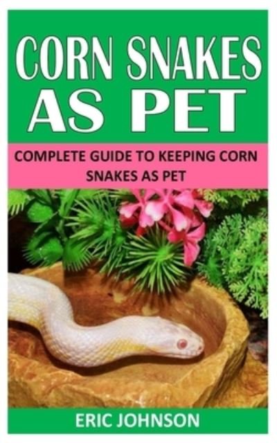 Corn Snakes as Pet: Complete Guide to Keeping Corn Snakes as Pet - Eric Johnson - Livres - Independently Published - 9798757686059 - 2 novembre 2021