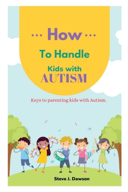 Cover for Steve Dawson · How to Handle Kids with Autism: Keys to Parenting Kids with Autism For successful Parenting (Paperback Book) (2022)