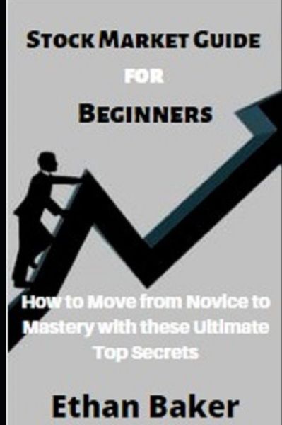 Cover for Ethan Baker · Stock Market Guide for Beginner: How to Move from Novice to Mastery with this Ultimate Secrets (Paperback Book) (2022)