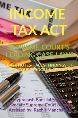 Income Tax Act- Supreme Court's Leading Case Laws: Case Notes- Facts- Findings of Apex Court Judges & Citations - Jayprakash Bansilal Somani - Books - Notion Press - 9798885552059 - January 4, 2022