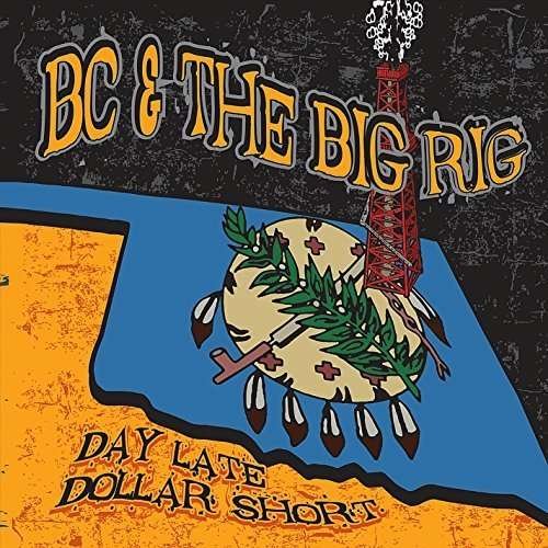 Cover for Bc &amp; the Big Rig · Day Late Dollar Short (CD) (2015)