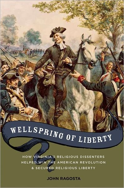 Cover for Ragosta, John (Instructor, Instructor, University of Virginia Law School) · Wellspring of Liberty: How Virginia's Religious Dissenters Helped Win the American Revolution and Secured Religious Liberty (Hardcover bog) (2010)