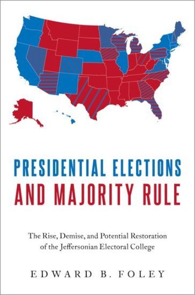 Presidential Elections and Majority Rule: The Rise, Demise, and Potential Restoration of the Jeffersonian Electoral College - Foley, Edward B. (Professor of Law, Professor of Law, Ohio State University) - Bücher - Oxford University Press Inc - 9780197582060 - 13. Oktober 2021