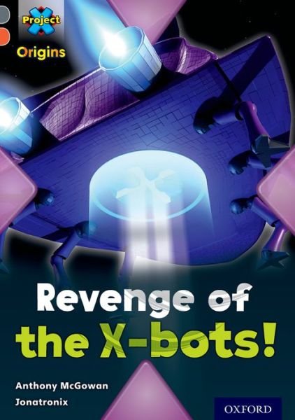 Cover for Anthony McGowan · Project X Origins: Grey Book Band, Oxford Level 13: Great Escapes: Revenge of the X-bots! - Project X Origins (Paperback Book) (2014)