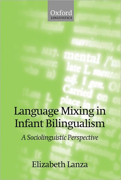 Cover for Lanza, Elizabeth (Professor of Applied Linguistics, Professor of Applied Linguistics, University of Oslo) · Language Mixing in Infant Bilingualism: A Sociolinguistic Perspective - Oxford Studies in Language Contact (Paperback Book) (2004)