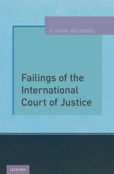 Cover for Weisburd, A. Mark (Reef C. Ivey, II Distinguished Professor of Law, Reef C. Ivey, II Distinguished Professor of Law, School of Law, University of North Carolina at Chapel Hill) · Failings of the International Court of Justice (Hardcover bog) (2016)