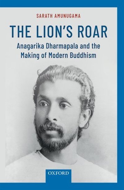 Cover for Amunugama, Dr Sarath (Minister, Minister, Government of Sri Lanka) · The Lion's Roar: Anagarika Dharmapala and the Making of Modern Buddhism (Hardcover Book) (2019)