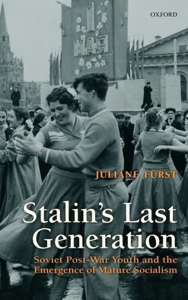 Cover for Furst, Juliane (, Lecturer in 20th Century History, University of Bristol) · Stalin's Last Generation: Soviet Post-War Youth and the Emergence of Mature Socialism (Hardcover bog) (2010)