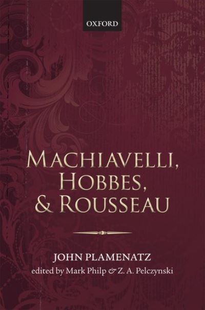 Machiavelli, Hobbes, and Rousseau - Plamenatz, John (Formerly University of Oxford) - Książki - Oxford University Press - 9780199645060 - 28 czerwca 2012