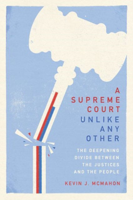 Cover for Kevin J. McMahon · A Supreme Court Unlike Any Other: The Deepening Divide Between the Justices and the People (Hardcover Book) (2024)