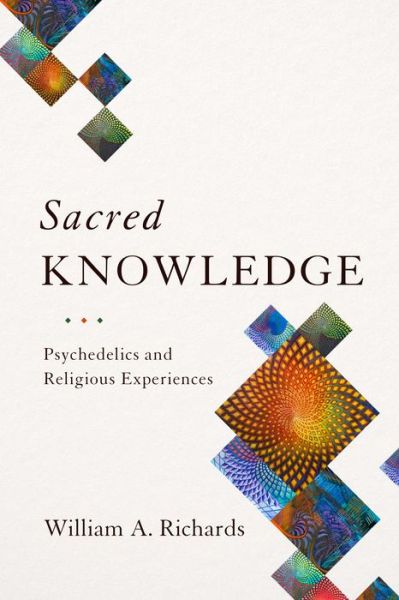 Sacred Knowledge: Psychedelics and Religious Experiences - William Richards - Books - Columbia University Press - 9780231174060 - December 8, 2015