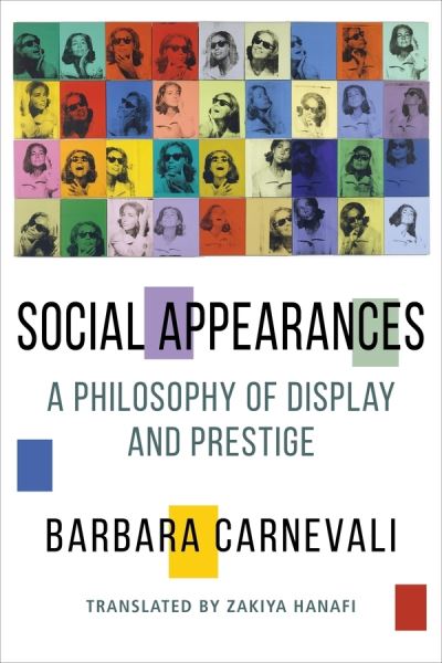 Cover for Barbara Carnevali · Social Appearances: A Philosophy of Display and Prestige - Columbia Themes in Philosophy, Social Criticism, and the Arts (Hardcover Book) (2020)