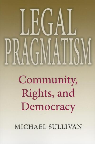 Legal Pragmatism: Community, Rights, and Democracy - American Philosophy - Michael Sullivan - Books - Indiana University Press - 9780253219060 - June 14, 2007