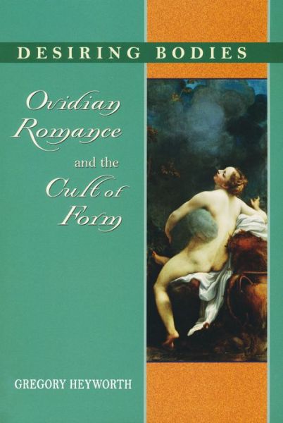 Cover for Gregory Heyworth · Desiring Bodies: Ovidian Romance and the Cult of Form (Paperback Book) (2009)