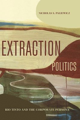 Cover for Paliewicz, Nicholas S. (Associate Professor) · Extraction Politics: Rio Tinto and the Corporate Persona - RSA Series in Transdisciplinary Rhetoric (Hardcover Book) (2024)