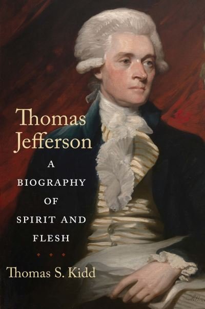 Cover for Thomas S. Kidd · Thomas Jefferson: A Biography of Spirit and Flesh (Innbunden bok) (2022)
