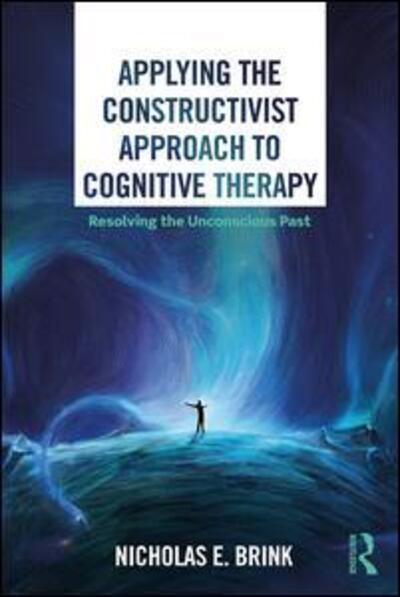 Cover for Nicholas E. Brink · Applying the Constructivist Approach to Cognitive Therapy: Resolving the Unconscious Past (Paperback Book) (2019)
