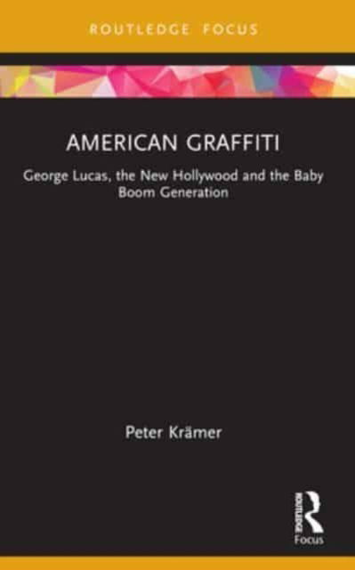 Cover for Peter Kramer · American Graffiti: George Lucas, the New Hollywood and the Baby Boom Generation - Cinema and Youth Cultures (Taschenbuch) (2024)