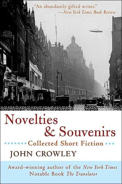 Cover for John Crowley · Novelties &amp; Souvenirs: Collected Short Fiction (Paperback Bog) [First edition] (2004)