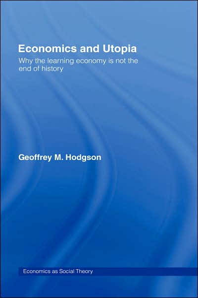 Cover for Hodgson, Geoffrey M (University of Hertfordshire, UK) · Economics and Utopia: Why the Learning Economy is Not the End of History - Economics as Social Theory (Hardcover Book) (1998)