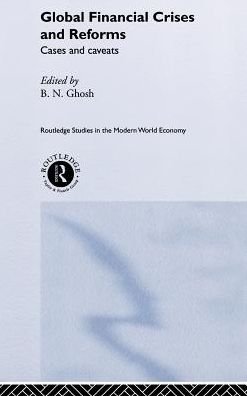 Global Financial Crises and Reforms: Cases and Caveats - Routledge Studies in the Modern World Economy - B N Ghosh - Books - Taylor & Francis Ltd - 9780415244060 - December 14, 2000
