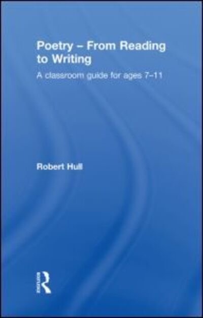 Poetry - From Reading to Writing: A Classroom Guide for Ages 7-11 - Hull, Robert (Freelance Children's Poet, UK) - Boeken - Taylor & Francis Ltd - 9780415554060 - 12 november 2009