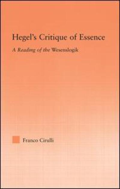 Hegel's Critique of Essence: A Reading of the Wesenlogic - Studies in Philosophy - Franco Cirulli - Books - Taylor & Francis Ltd - 9780415976060 - May 26, 2006